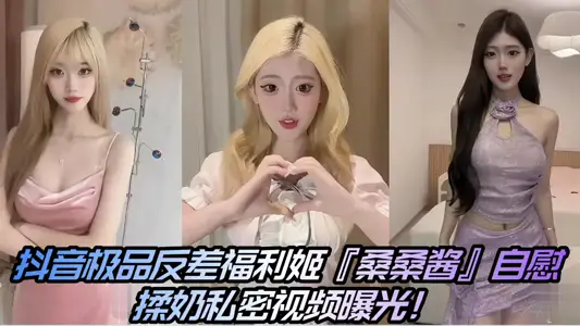 抖音极品反差福利姬『桑桑酱』自慰揉奶私密视频曝光！