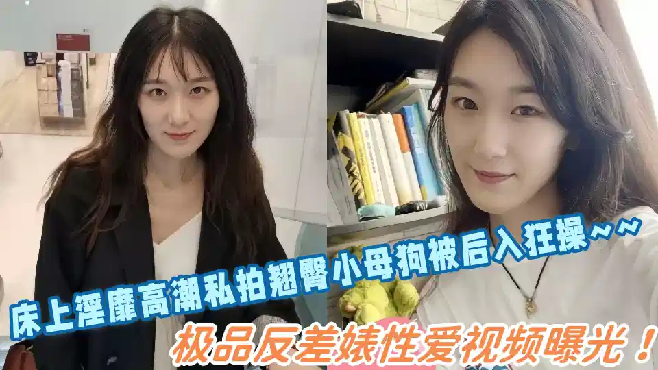 极品反差婊性爱视频曝光！床上淫靡高潮私拍翘臀小母狗被后入狂操~~